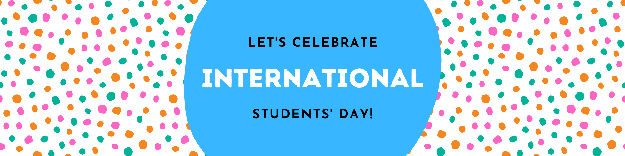 Banner image with large blue circle in the middle stating "Let's celebrate International students' day!". Image has multi-coloured dots in the background.